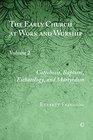 Early Church at Work and Worship Volume 2  Catechesis Baptism Eschatology and Martyrdom