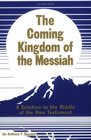 The Coming Kingdom of the Messiah A Solution to the Riddle of the New Testament