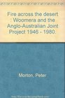 Fire across the desert  Woomera and the AngloAustralian Joint Project 1946  1980