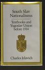 South Slav Nationalisms Textbooks and Yugoslav Union Before 1914