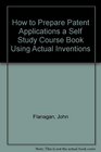 How to Prepare Patent Applications a Self Study Course Book Using Actual Inventions