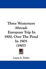 Three Westerners Abroad European Trip In 1900 Over The Pond In 1905