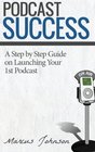 Podcast Success A Step by Step Guide on Launching Your 1st Podcast
