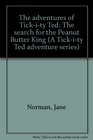 The adventures of Tickity Ted The search for the Peanut Butter King