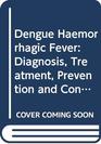 Dengue Haemorrhagic Fever Diagnosis Treatment Prevention and Control
