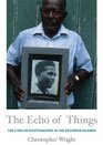 The Echo of Things The Lives of Photographs in the Solomon Islands