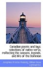 Canadian poems and lays selections of native verse reflecting the seasons legends and life of th