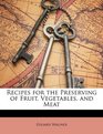 Recipes for the Preserving of Fruit Vegetables and Meat