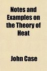 Notes and Examples on the Theory of Heat