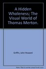 A Hidden Wholeness/The Visual World of Thomas Merton