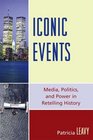 Iconic Events Media Politics and Power in Retelling History