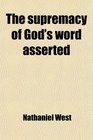 The supremacy of God's word asserted