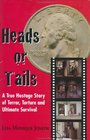 Heads or Tails: A True Hostage Story of Terror, Torture and Ultimate Survival