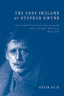 The Lost Ireland of Stephen Gwynn Irish Consitutional Nationalism and Cultural Politics 18641950