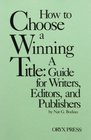 How to Choose a Winning Title  A Guide for Writers Editors and Publishers