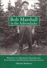 Bob Marshall in the Adirondacks Writings of a Pioneering PeakBagger PondHopper and Wilderness Preservationist