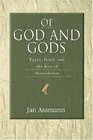 Of God and Gods Egypt Israel and the Rise of Monotheism