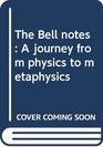 The Bell notes A journey from physics to metaphysics
