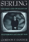 Serling The Rise and Twilight of Televisions Last Angry Man