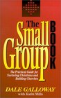 The Small Group Book The Practical Guide for Nurturing Christians and Building Churches