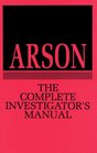 Arson The Complete Investigator'S Manual