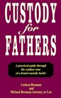 Custody for Fathers  A Practical Guide Through the Combat Zone of a Brutal Custody Battle