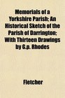 Memorials of a Yorkshire Parish An Historical Sketch of the Parish of Darrington With Thirteen Drawings by Gp Rhodes