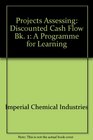Projects Assessing A Programme for Learning Discounted Cash Flow Bk 1