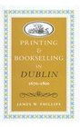 Printing and Bookselling in Dublin 16701800 A Bibliographical Enquiry