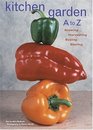 Kitchen Garden A to Z : Growing, Harvesting, Buying, Storing
