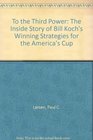 To the Third Power The Inside Story of Bill Koch's Winning Strategies for the America's Cup