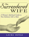 The Surrendered Wife  A Woman's Spiritual Guide to True Intimacy With a Man