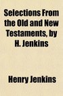 Selections From the Old and New Testaments by H Jenkins