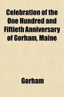Celebration of the One Hundred and Fiftieth Anniversary of Gorham Maine
