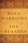 Holy Warriors A Modern History of the Crusades