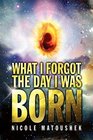 What I Forgot the Day I Was Born