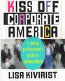 Kiss Off Corporate America  A Young Professional's Guide to Independence