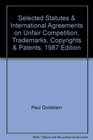 Selected Statutes  International Agreements on Unfair Competition Trademarks Copyrights  Patents 1987 Edition