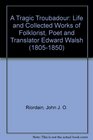 A Tragic Troubadour Life and Collected Works of Folklorist Poet and Translator Edward Walsh