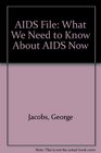 AIDS File What We Need to Know About AIDS Now