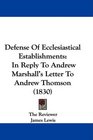 Defense Of Ecclesiastical Establishments In Reply To Andrew Marshall's Letter To Andrew Thomson