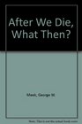 After We Die What Then