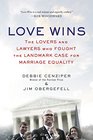 Love Wins The Lovers and Lawyers Who Fought the Landmark Case for Marriage Equality