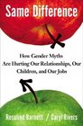 Same Difference How Gender Myths Are Hurting Our Relationships Our Children and Our Jobs