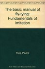 The basic manual of flytying Fundamentals of imitation