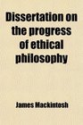 Dissertation on the Progress of Ethical Philosophy Chiefly During the Seventeenth and Eighteenth Centuries