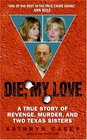 Die My Love A True Story of Revenge Murder and Two Texas Sisters