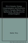 Oil or Industry Energy Industrialization and Economic Policy in Canada Mexico the Netherlands Norway and the United Kingdom