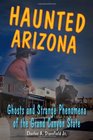 Haunted Arizona Ghosts and Strange Phenomena of the Grand Canyon State