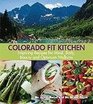 Colorado Fit Kitchen Inspiring Recipes for Mind Body Beauty and Optimum Wellness